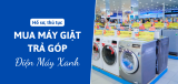 Mua máy giặt trả góp điện máy xanh cần giấy tờ, thủ tục gì?