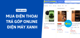 Cách mua điện thoại trả góp online Điện Máy Xanh nhanh, dễ